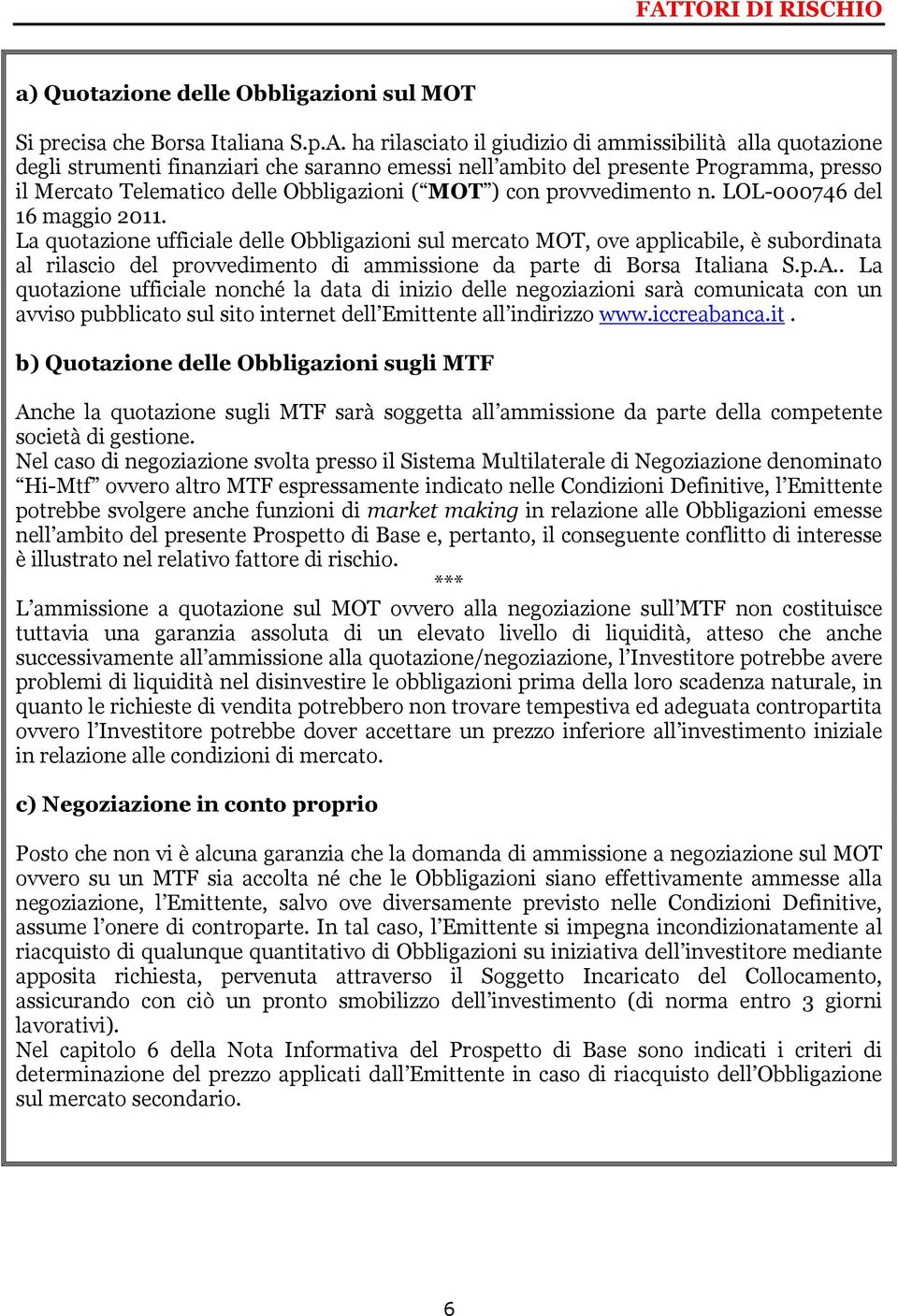 La quotazione ufficiale delle Obbligazioni sul mercato MOT, ove applicabile, è subordinata al rilascio del provvedimento di ammissione da parte di Borsa Italiana S.p.A.