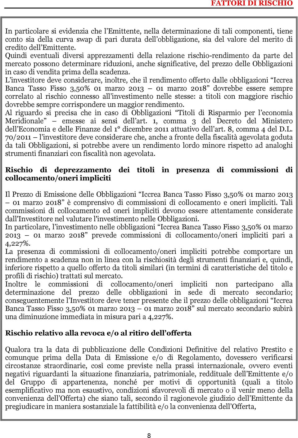 Quindi eventuali diversi apprezzamenti della relazione rischio-rendimento da parte del mercato possono determinare riduzioni, anche significative, del prezzo delle Obbligazioni in caso di vendita