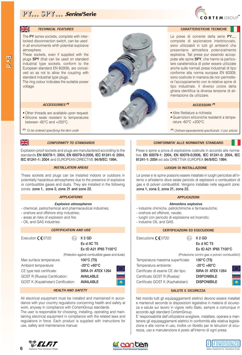 These sockets, even if supplied with the plugs SPY (that can be used on standard industrial type sockets, conform to the European standard EN 60309), are conceived so as not to allow the coupling