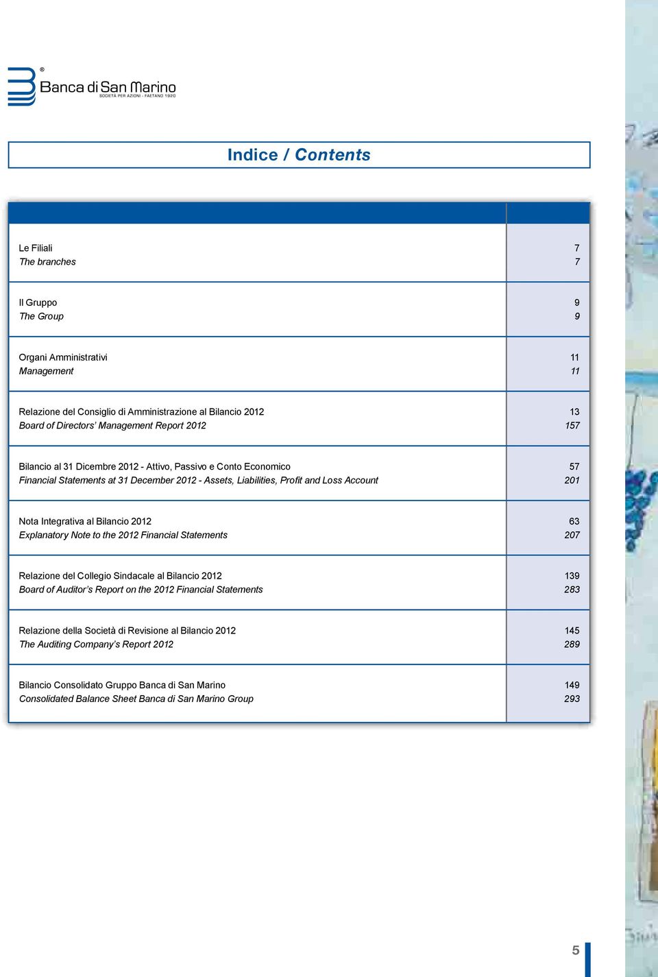 Nota Integrativa 63 Explanatory Note to the Financial Statements 207 Relazione del Collegio Sindacale 139 Board of Auditor s Report on the Financial Statements 283 Relazione