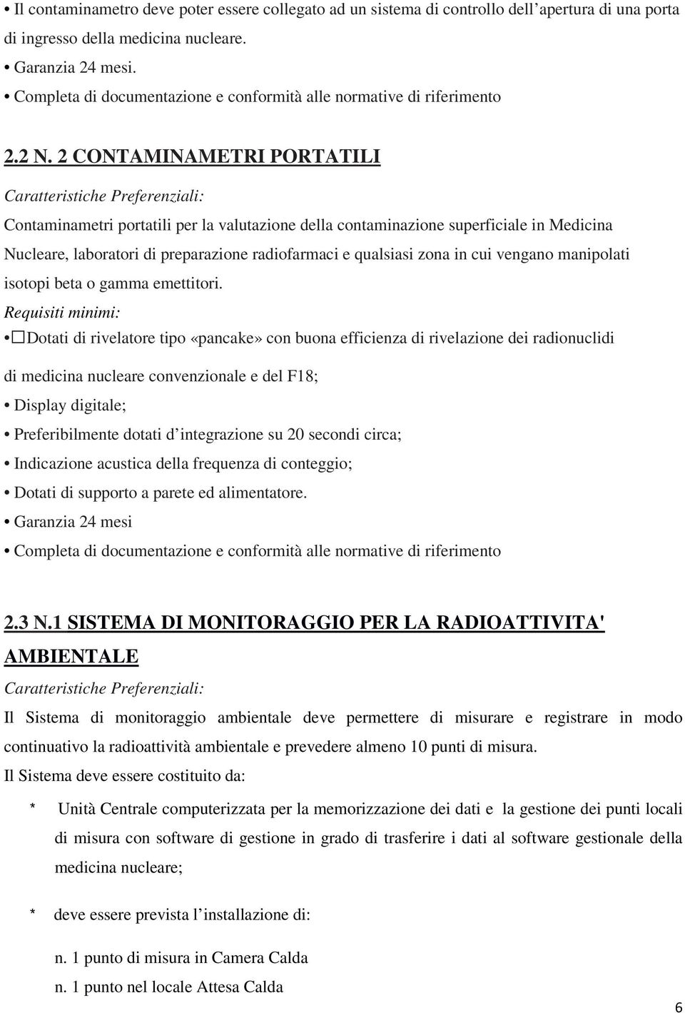 2 CONTAMINAMETRI PORTATILI Contaminametri portatili per la valutazione della contaminazione superficiale in Medicina Nucleare, laboratori di preparazione radiofarmaci e qualsiasi zona in cui vengano