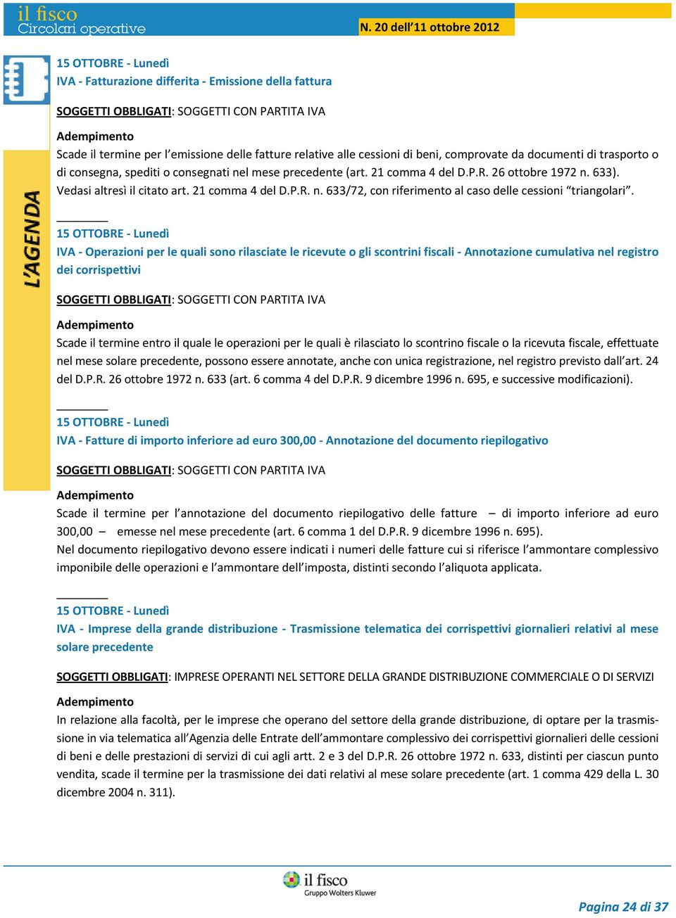 IVA Operazioni per le quali sono rilasciate le ricevute o gli scontrini fiscali Annotazione cumulativa nel registro dei corrispettivi SOGGETTI OBBLIGATI: SOGGETTI CON PARTITA IVA Scade il termine