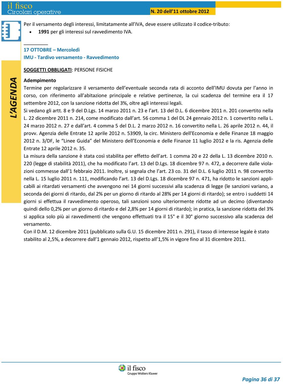 anno in corso, con riferimento all abitazione principale e relative pertinenze, la cui scadenza del termine era il 17 settembre 2012, con la sanzione ridotta del 3%, oltre agli interessi legali.