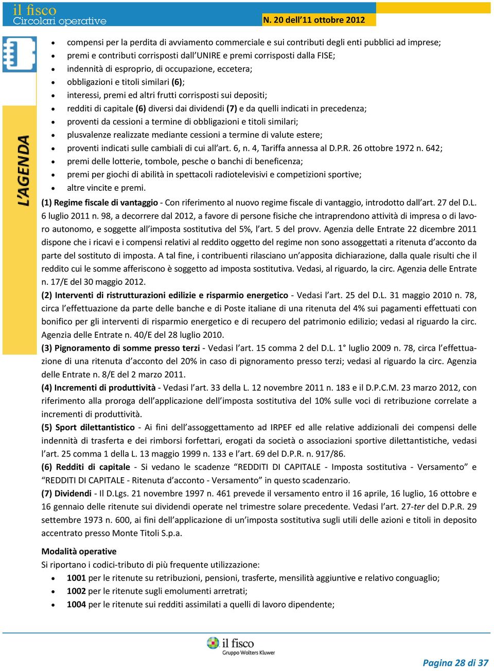 precedenza; proventi da cessioni a termine di obbligazioni e titoli similari; plusvalenze realizzate mediante cessioni a termine di valute estere; proventi indicati sulle cambiali di cui all art.