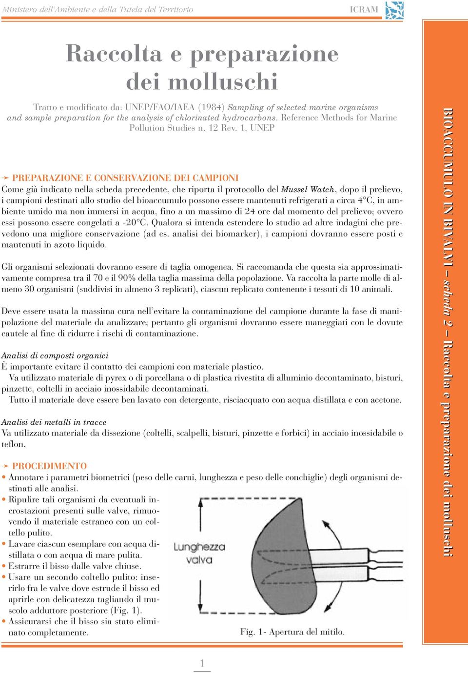 1, UNEP PREPARAZIONE E CONSERVAZIONE DEI CAMPIONI Come già indicato nella scheda precedente, che riporta il protocollo del Mussel Watch, dopo il prelievo, i campioni destinati allo studio del