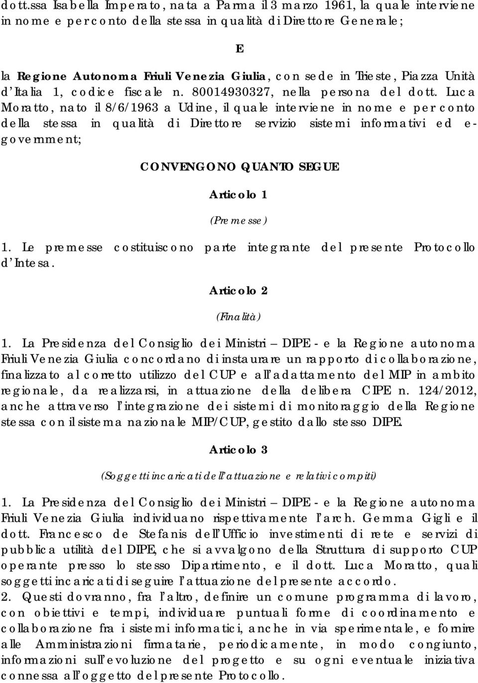 Luca Moratto, nato il 8/6/1963 a Udine, il quale interviene in nome e per conto della stessa in qualità di Direttore servizio sistemi informativi ed e- government; CONVENGONO QUANTO SEGUE Articolo 1