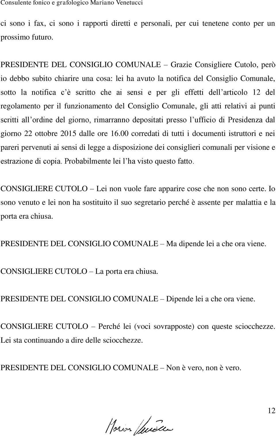 gli effetti dell articolo 12 del regolamento per il funzionamento del Consiglio Comunale, gli atti relativi ai punti scritti all ordine del giorno, rimarranno depositati presso l ufficio di