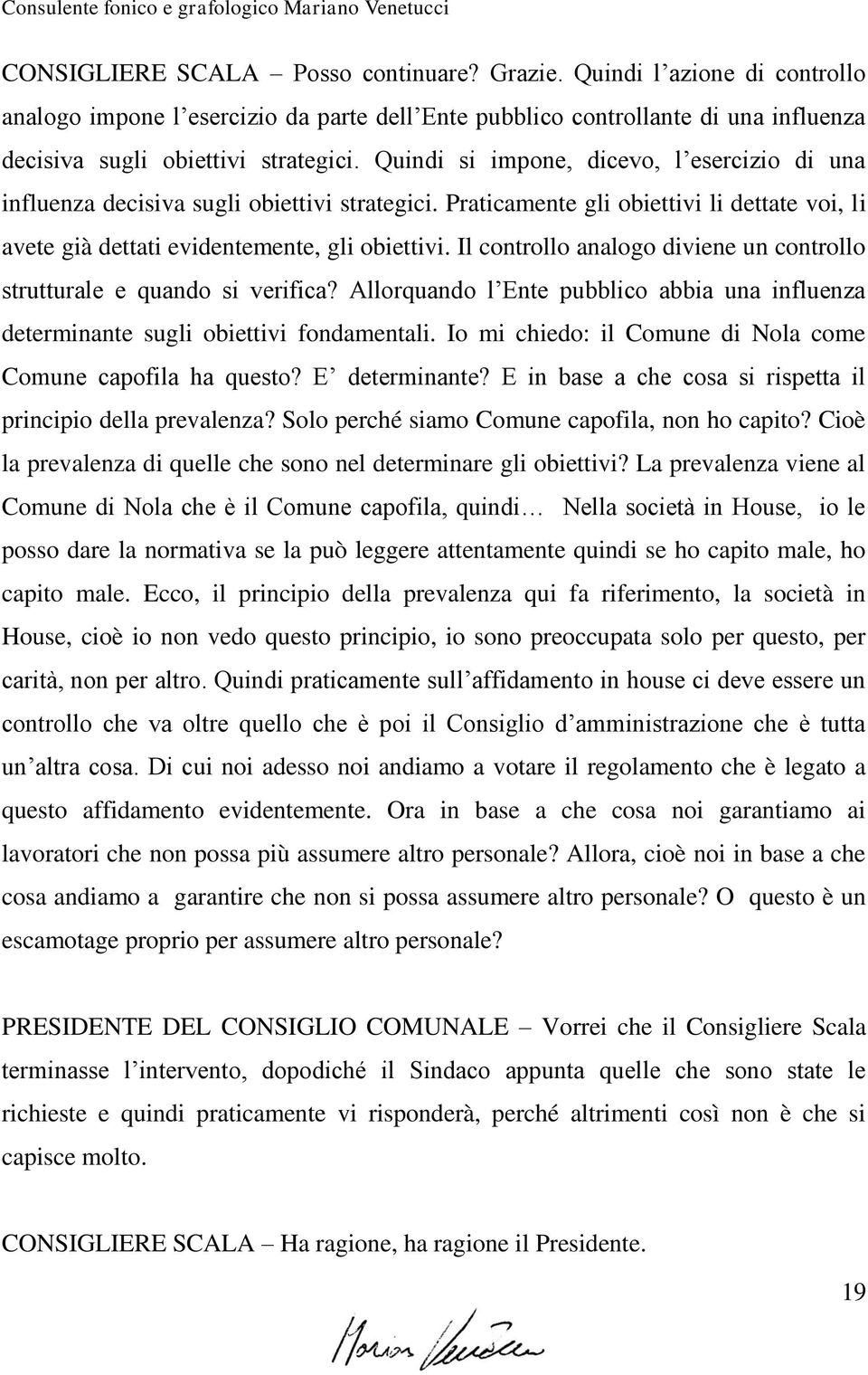 Il controllo analogo diviene un controllo strutturale e quando si verifica? Allorquando l Ente pubblico abbia una influenza determinante sugli obiettivi fondamentali.