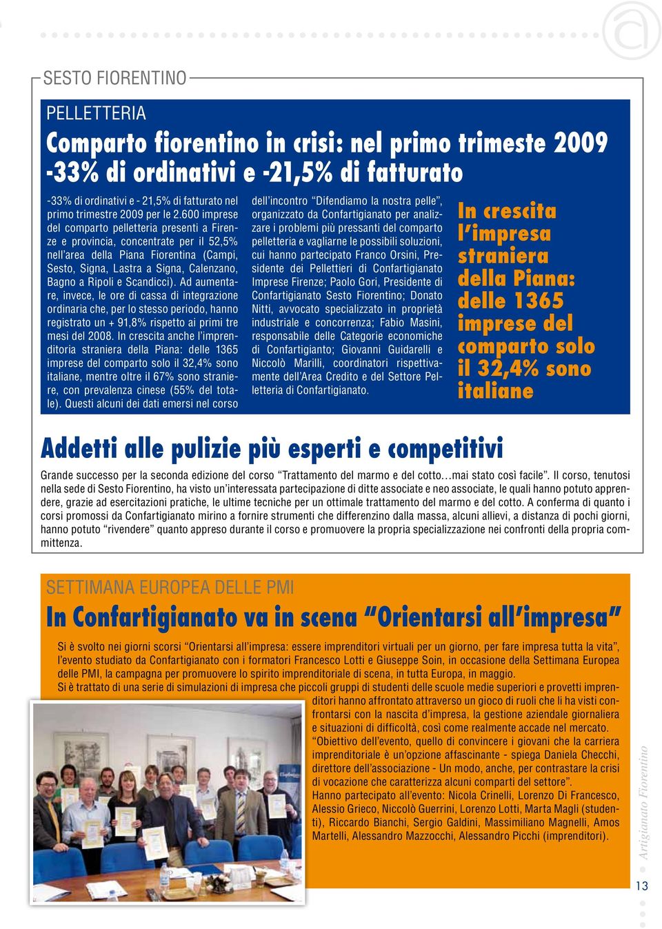 Scandicci). Ad aumentare, invece, le ore di cassa di integrazione ordinaria che, per lo stesso periodo, hanno registrato un + 91,8% rispetto ai primi tre mesi del 2008.