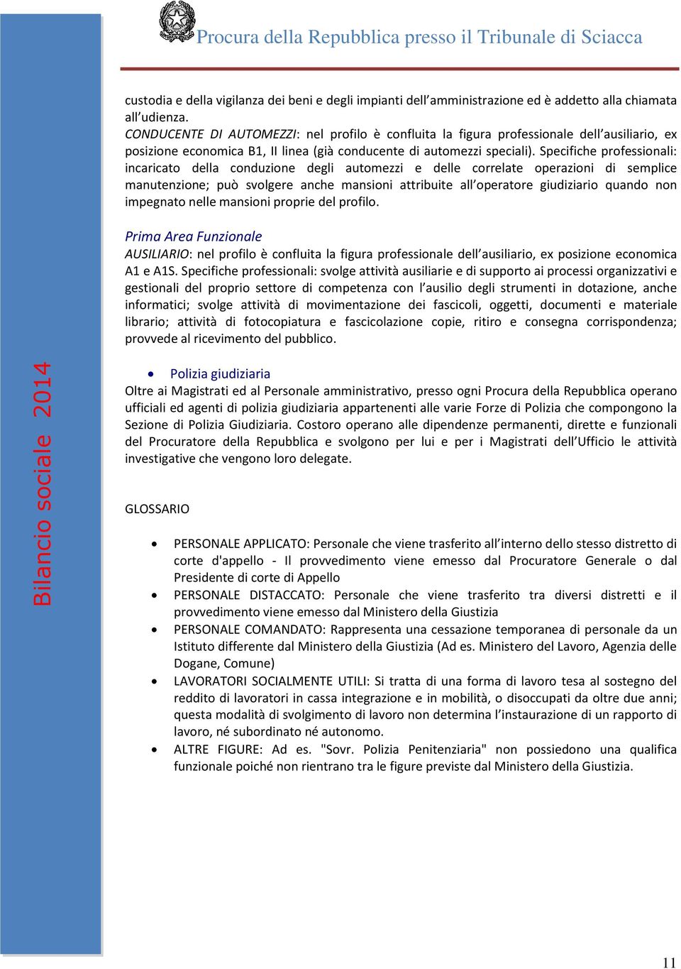 Specifiche professionali: incaricato della conduzione degli automezzi e delle correlate operazioni di semplice manutenzione; può svolgere anche mansioni attribuite all operatore giudiziario quando