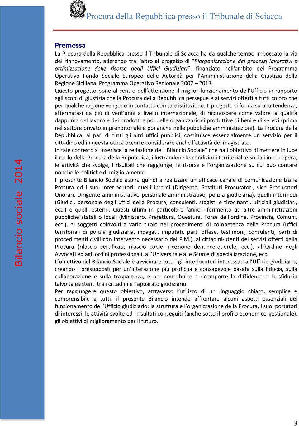 Questo progetto pone al centro dell attenzione il miglior funzionamento dell Ufficio in rapporto agli scopi di giustizia che la Procura della Repubblica persegue e ai servizi offerti a tutti coloro