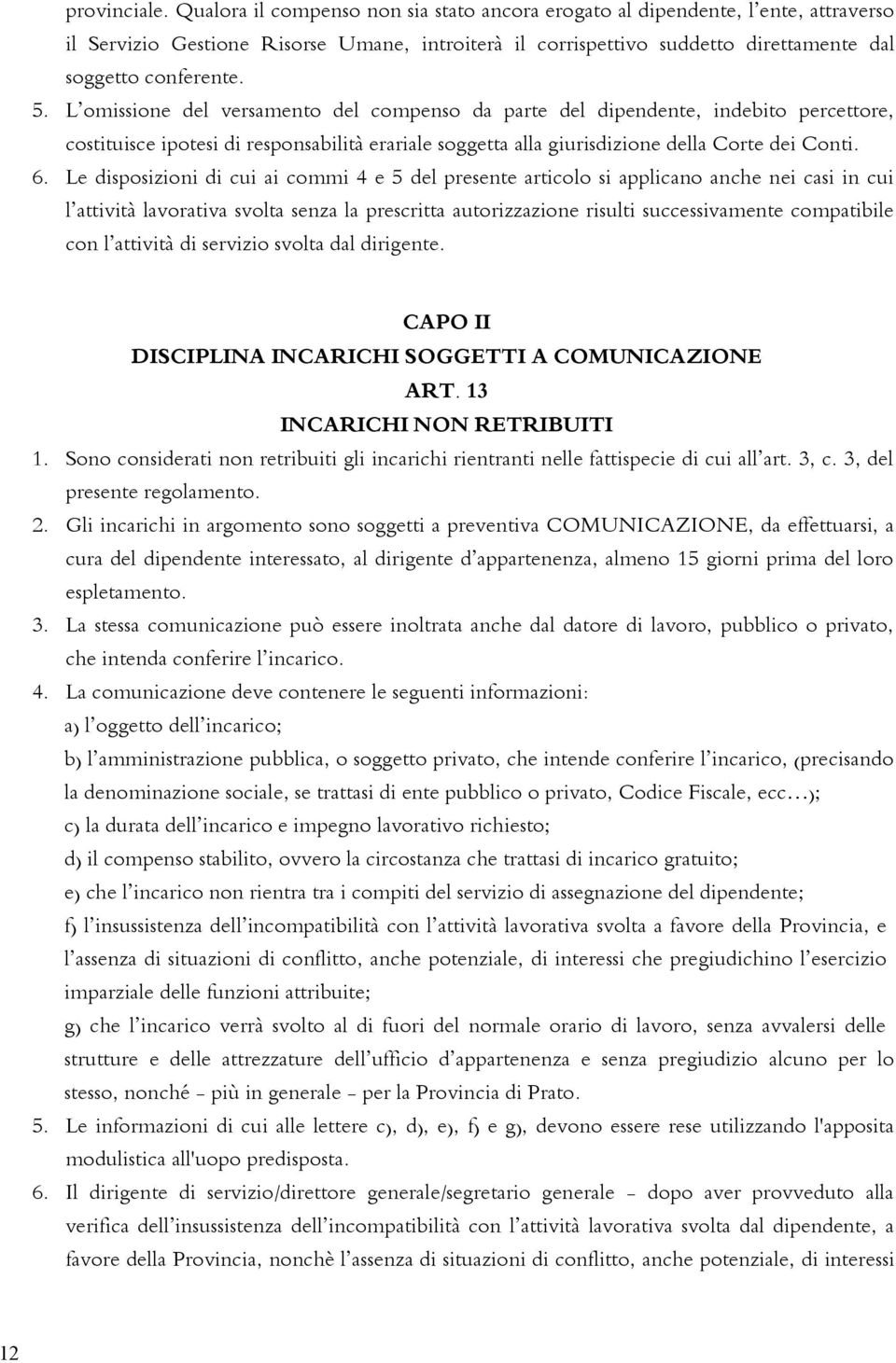 L omissione del versamento del compenso da parte del dipendente, indebito percettore, costituisce ipotesi di responsabilità erariale soggetta alla giurisdizione della Corte dei Conti. 6.