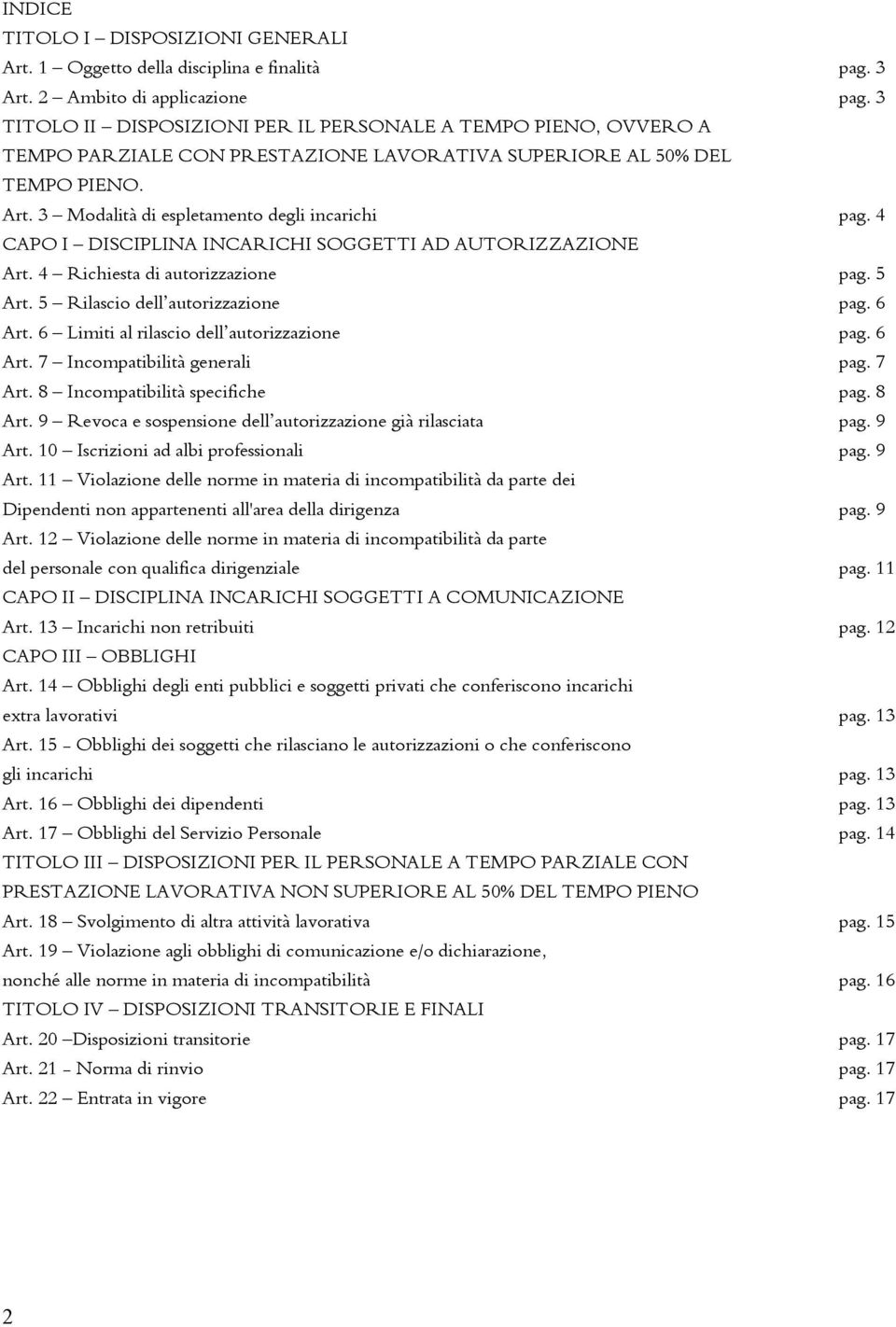 4 CAPO I DISCIPLINA INCARICHI SOGGETTI AD AUTORIZZAZIONE Art. 4 Richiesta di autorizzazione pag. 5 Art. 5 Rilascio dell autorizzazione pag. 6 Art. 6 Limiti al rilascio dell autorizzazione pag. 6 Art. 7 Incompatibilità generali pag.