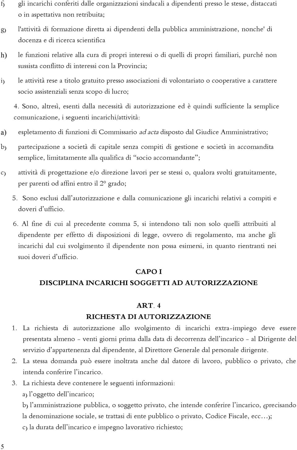 Provincia; i) le attività rese a titolo gratuito presso associazioni di volontariato o cooperative a carattere socio assistenziali senza scopo di lucro; 4.