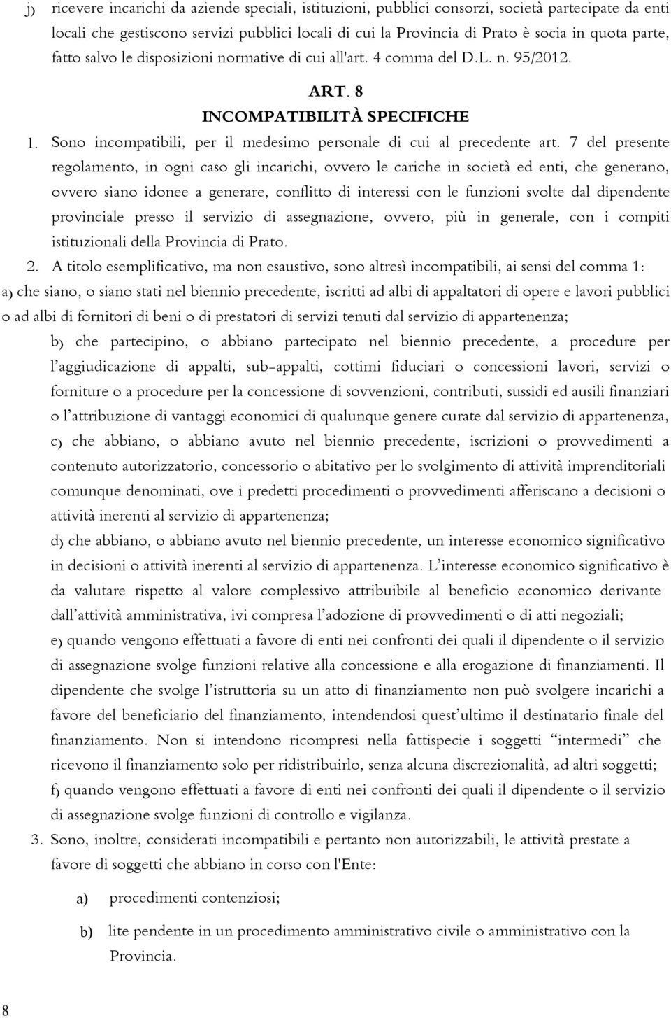 7 del presente regolamento, in ogni caso gli incarichi, ovvero le cariche in società ed enti, che generano, ovvero siano idonee a generare, conflitto di interessi con le funzioni svolte dal