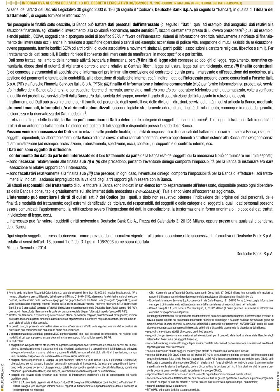 Nel perseguire le finalità sotto descritte, la Banca può trattare dati personali dell interessato (di seguito i Dati, quali ad esempio: dati anagrafici, dati relativi alla situazione finanziaria,