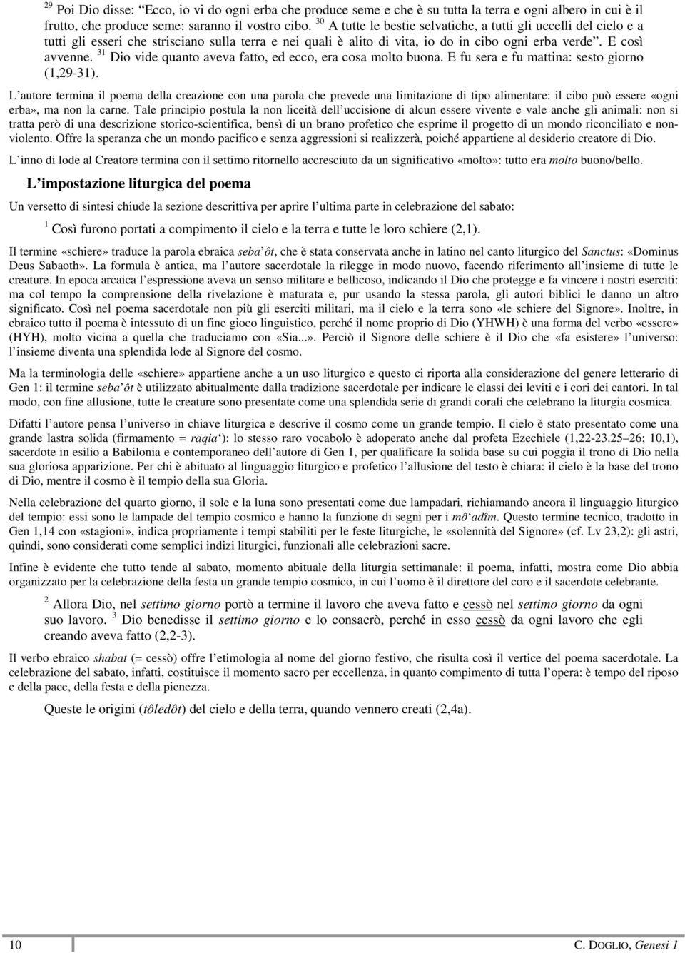 31 Dio vide quanto aveva fatto, ed ecco, era cosa molto buona. E fu sera e fu mattina: sesto giorno (1,29-31).