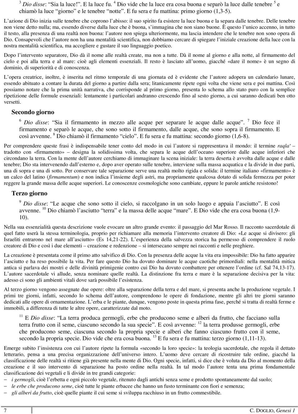 Delle tenebre non viene detto nulla; ma, essendo diverse dalla luce che è buona, s immagina che non siano buone.