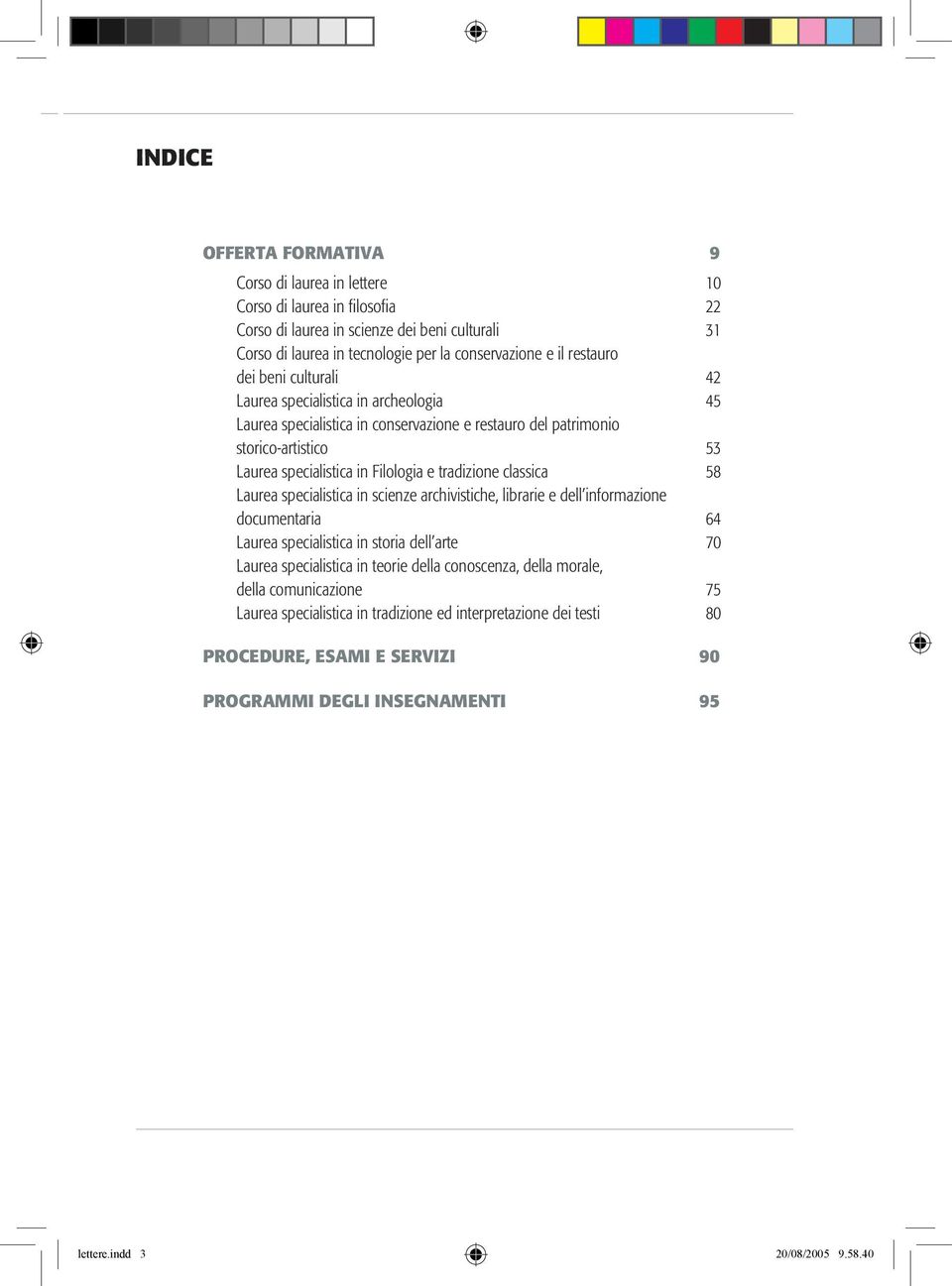 tradizione classica 58 Laurea specialistica in scienze archivistiche, librarie e dell informazione documentaria 64 Laurea specialistica in storia dell arte 70 Laurea specialistica in teorie della