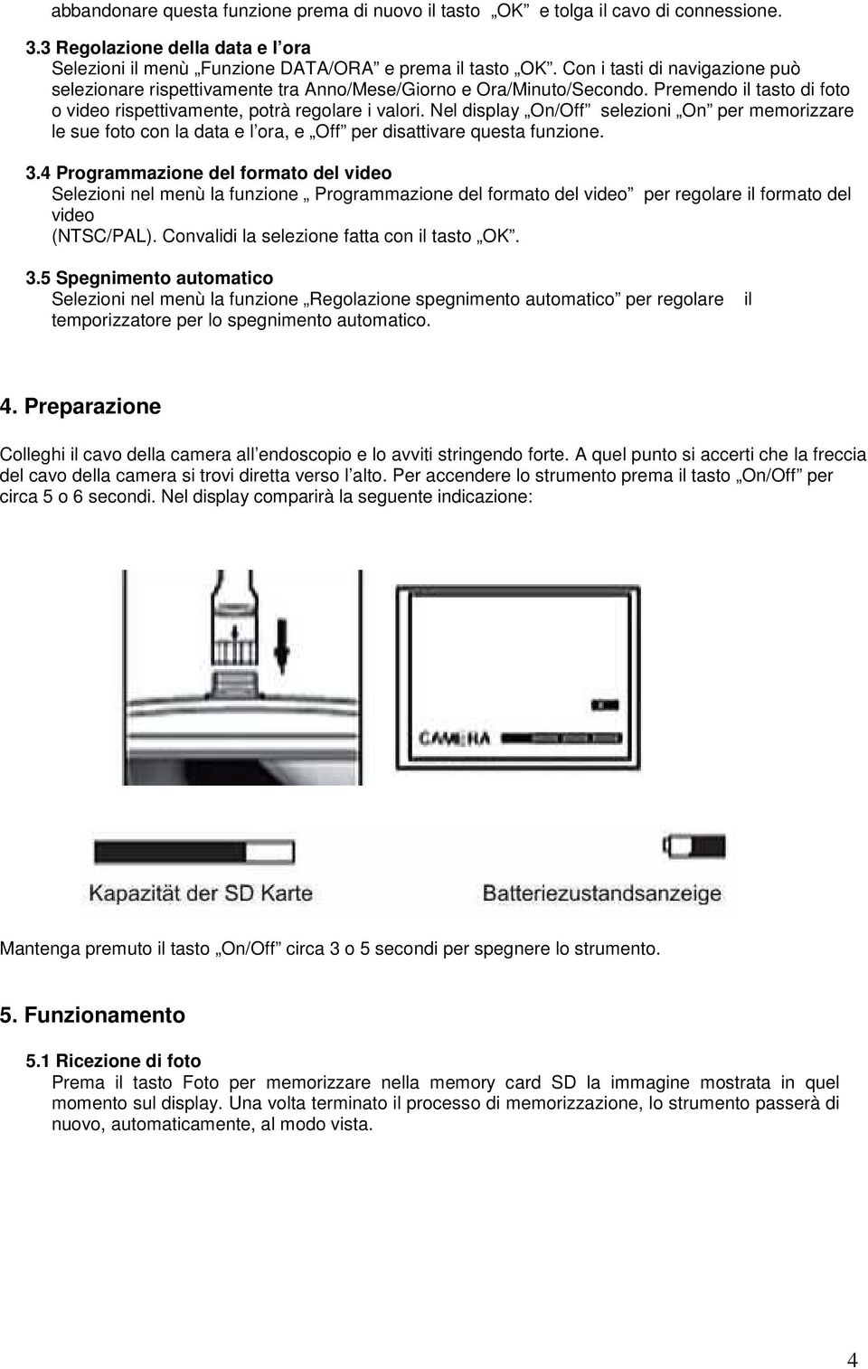 Nel display On/Off selezioni On per memorizzare le sue foto con la data e l ora, e Off per disattivare questa funzione. 3.