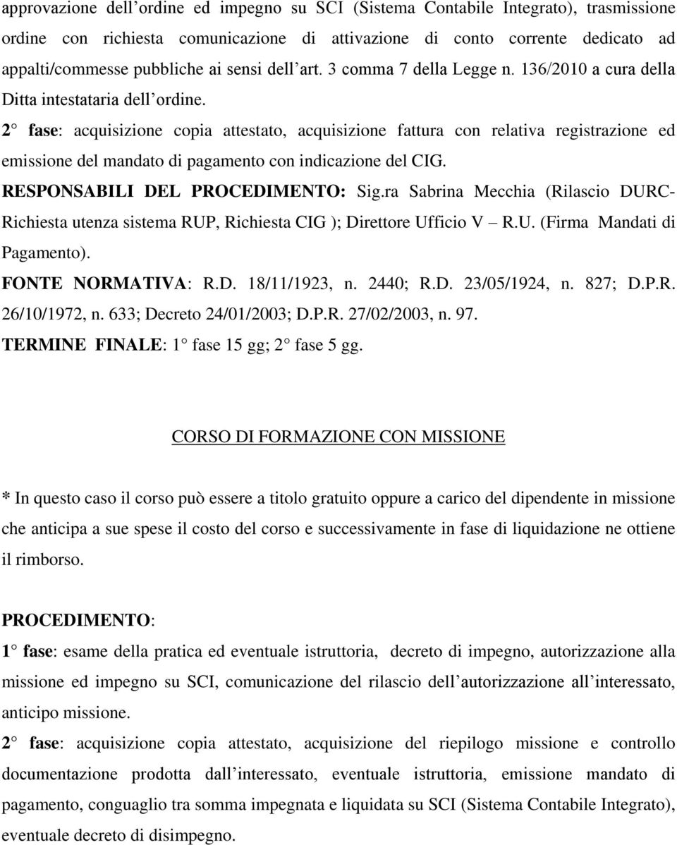 2 fase: acquisizione copia attestato, acquisizione fattura con relativa registrazione ed emissione del mandato di pagamento con indicazione del CIG. RESPONSABILI DEL PROCEDIMENTO: Sig.