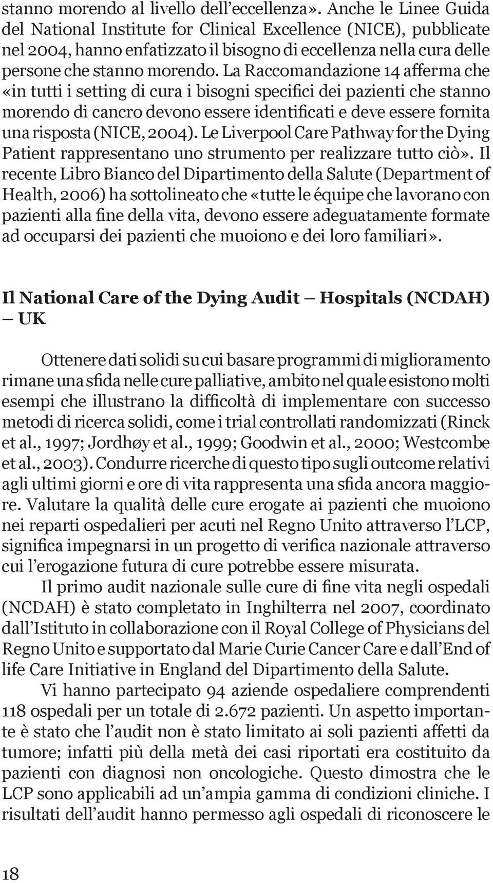 La Raccomandazione 14 afferma che «in tutti i setting di cura i bisogni specifici dei pazienti che stanno morendo di cancro devono essere identificati e deve essere fornita una risposta (NICE, 2004).