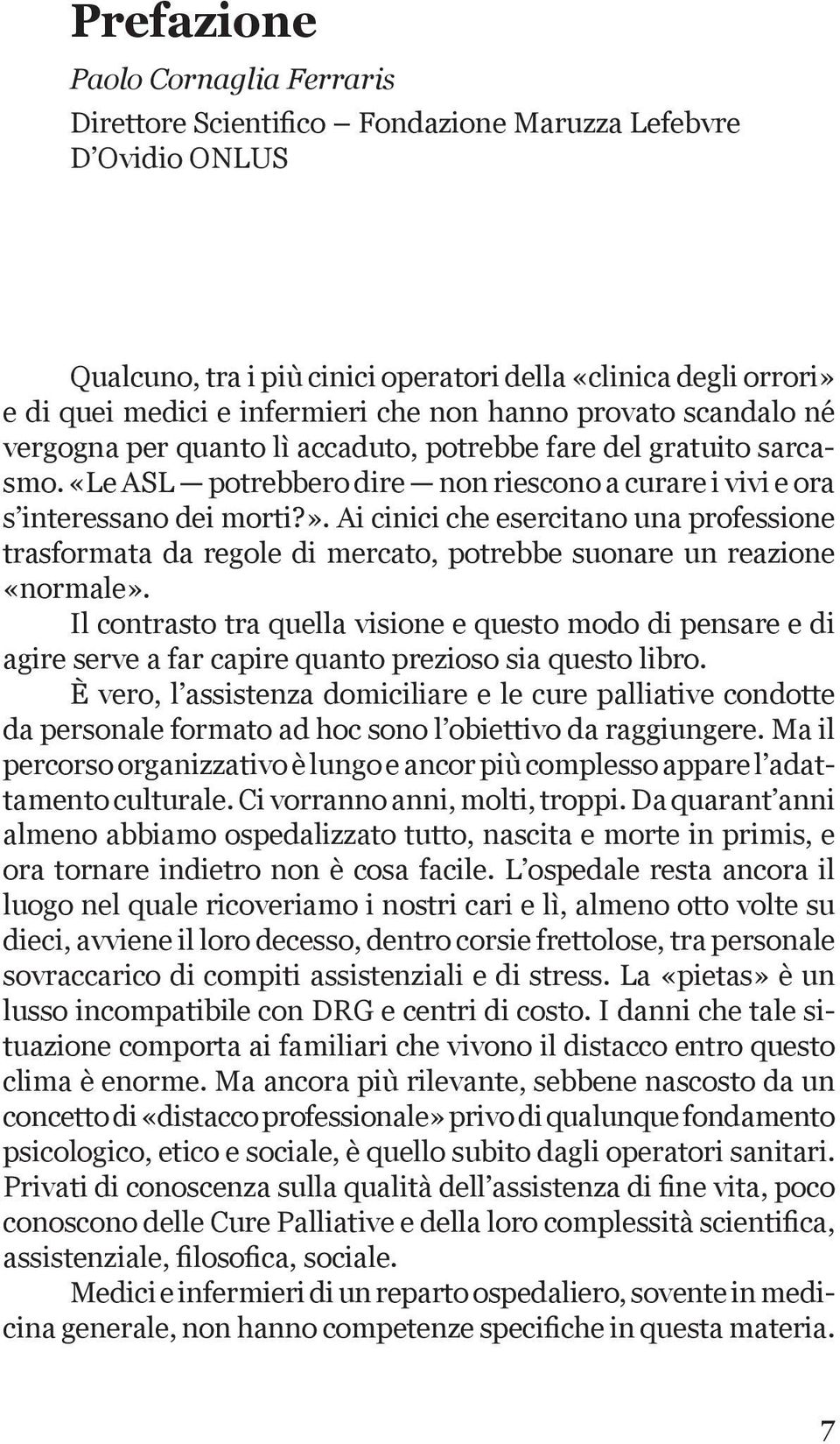 ». Ai cinici che esercitano una professione trasformata da regole di mercato, potrebbe suonare un reazione «normale».