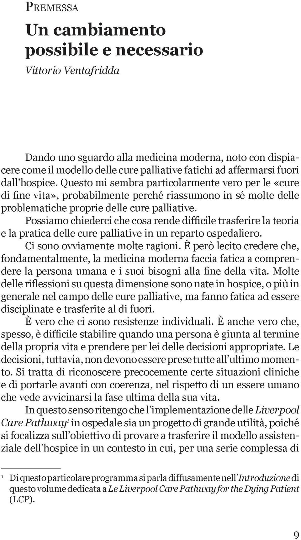 Possiamo chiederci che cosa rende difficile trasferire la teoria e la pratica delle cure palliative in un reparto ospedaliero. Ci sono ovviamente molte ragioni.