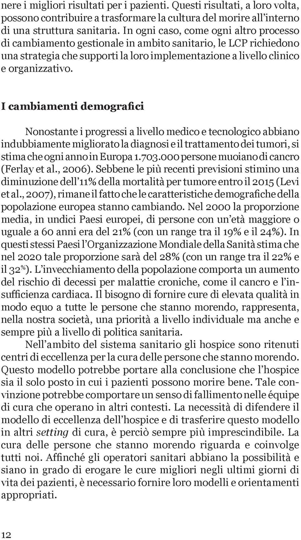 I cambiamenti demografici Nonostante i progressi a livello medico e tecnologico abbiano indubbiamente migliorato la diagnosi e il trattamento dei tumori, si stima che ogni anno in Europa 1.703.