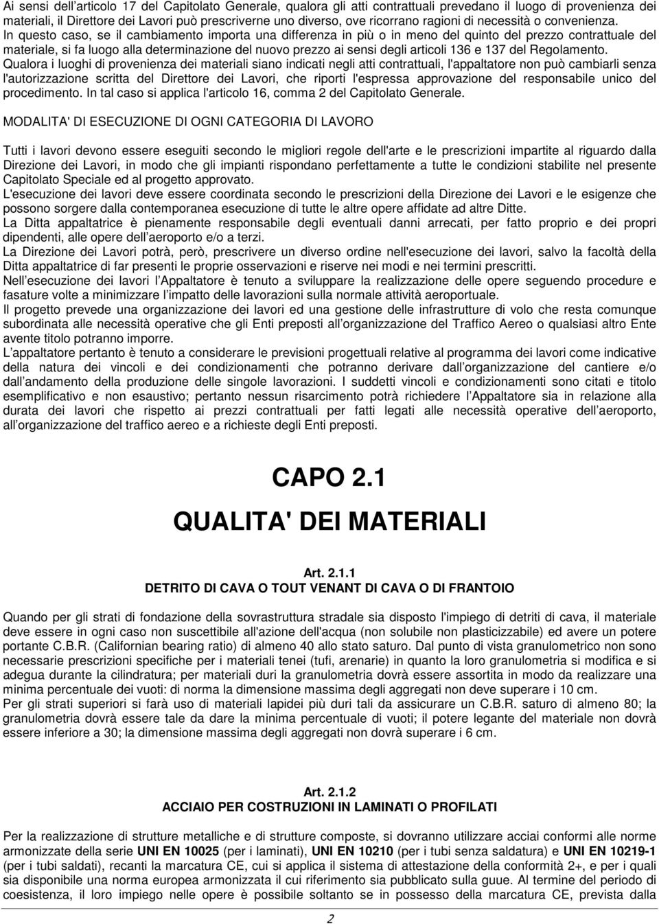 In questo caso, se il cambiamento importa una differenza in più o in meno del quinto del prezzo contrattuale del materiale, si fa luogo alla determinazione del nuovo prezzo ai sensi degli articoli