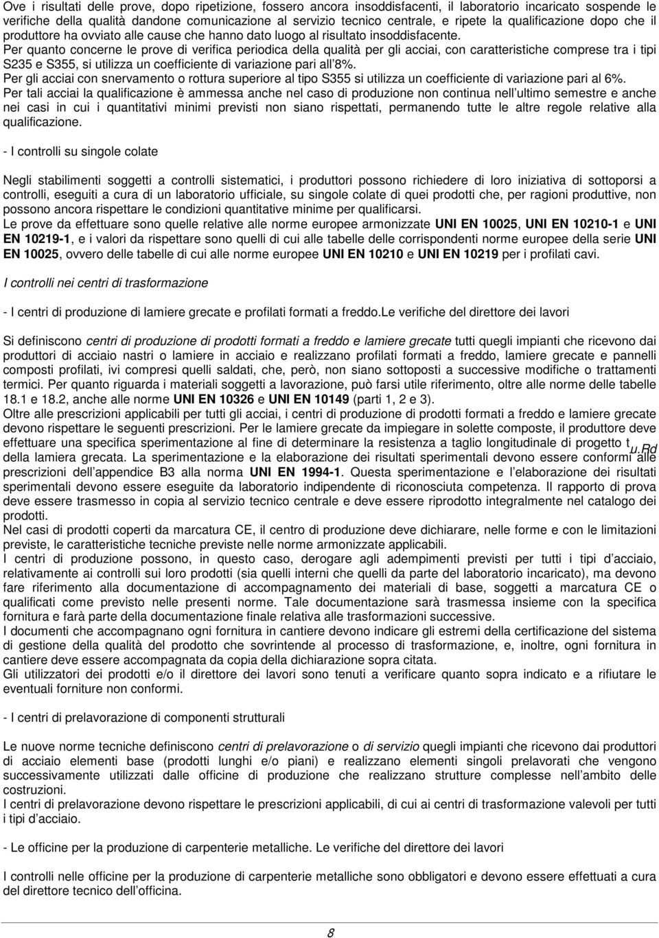 Per quanto concerne le prove di verifica periodica della qualità per gli acciai, con caratteristiche comprese tra i tipi S235 e S355, si utilizza un coefficiente di variazione pari all 8%.