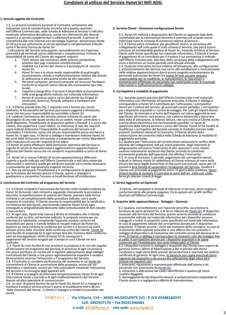 1. Le presenti Condizioni Generali di Contratto, unitamente alle indicazioni circa le caratteristiche tecniche ed a quanto riportato nell'offerta Commerciale, nella Scheda di Adesione al Servizio e