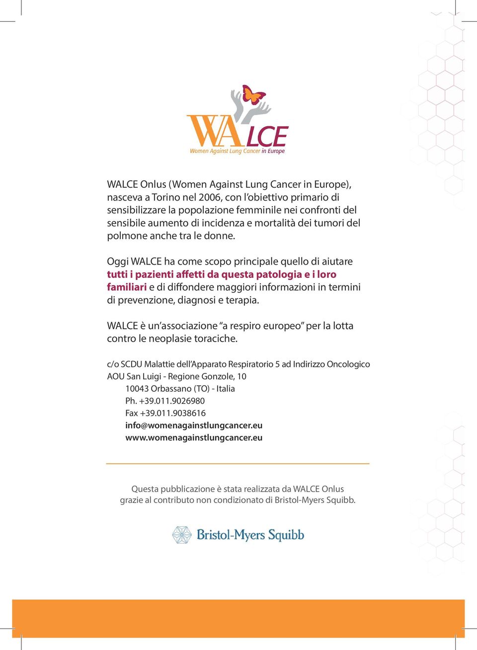 Oggi WALCE ha come scopo principale quello di aiutare tutti i pazienti affetti da questa patologia e i loro familiari e di diffondere maggiori informazioni in termini di prevenzione, diagnosi e