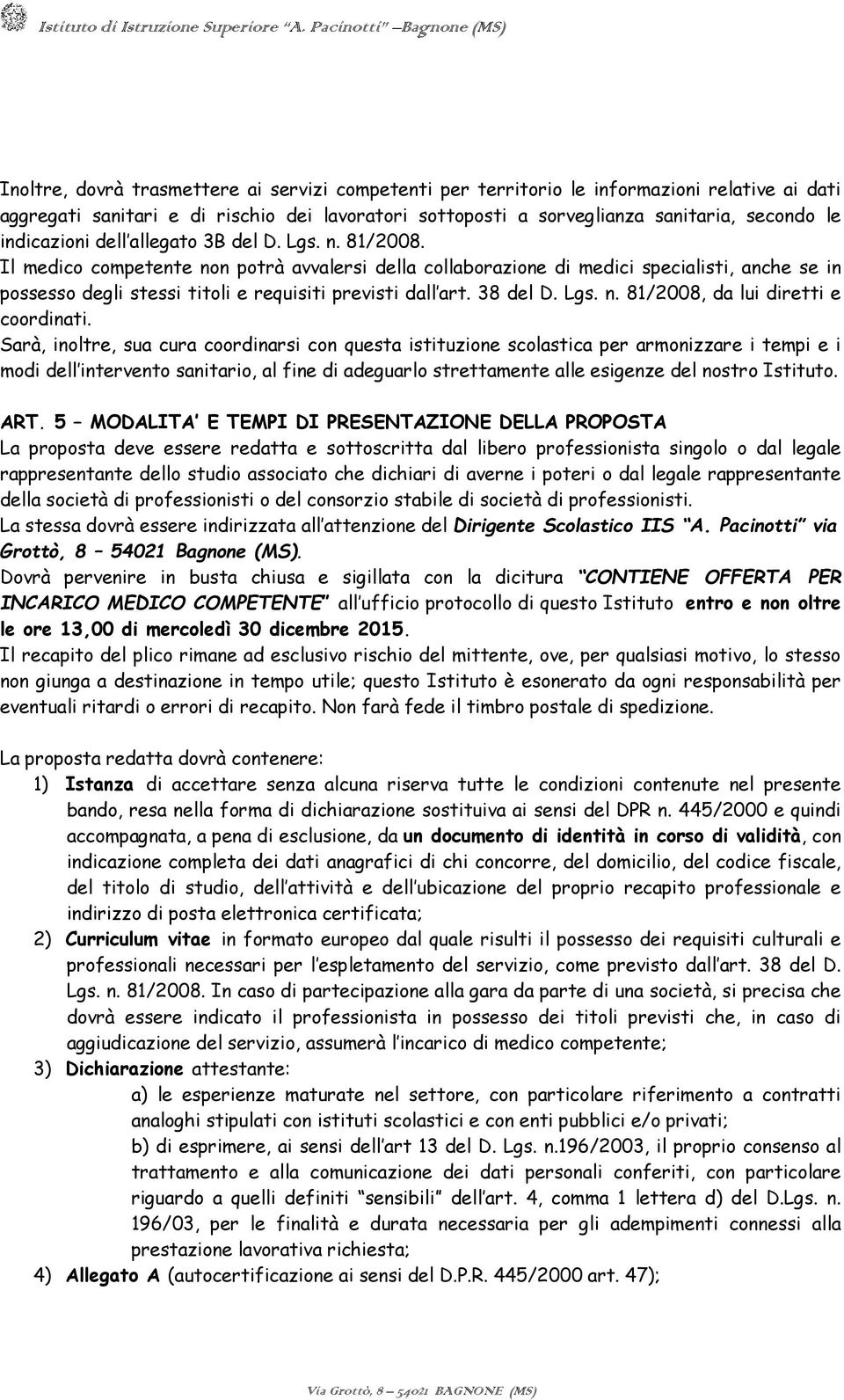 Il medico competente non potrà avvalersi della collaborazione di medici specialisti, anche se in possesso degli stessi titoli e requisiti previsti dall art. 38 del D. Lgs. n. 81/2008, da lui diretti e coordinati.