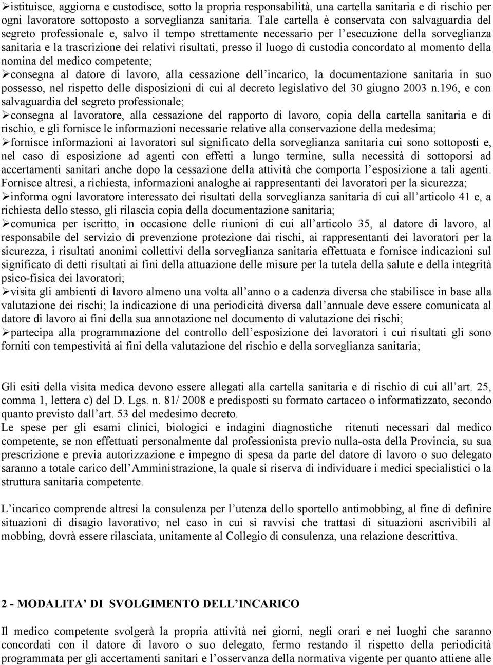 presso il luogo di custodia concordato al momento della nomina del medico competente; consegna al datore di lavoro, alla cessazione dell incarico, la documentazione sanitaria in suo possesso, nel