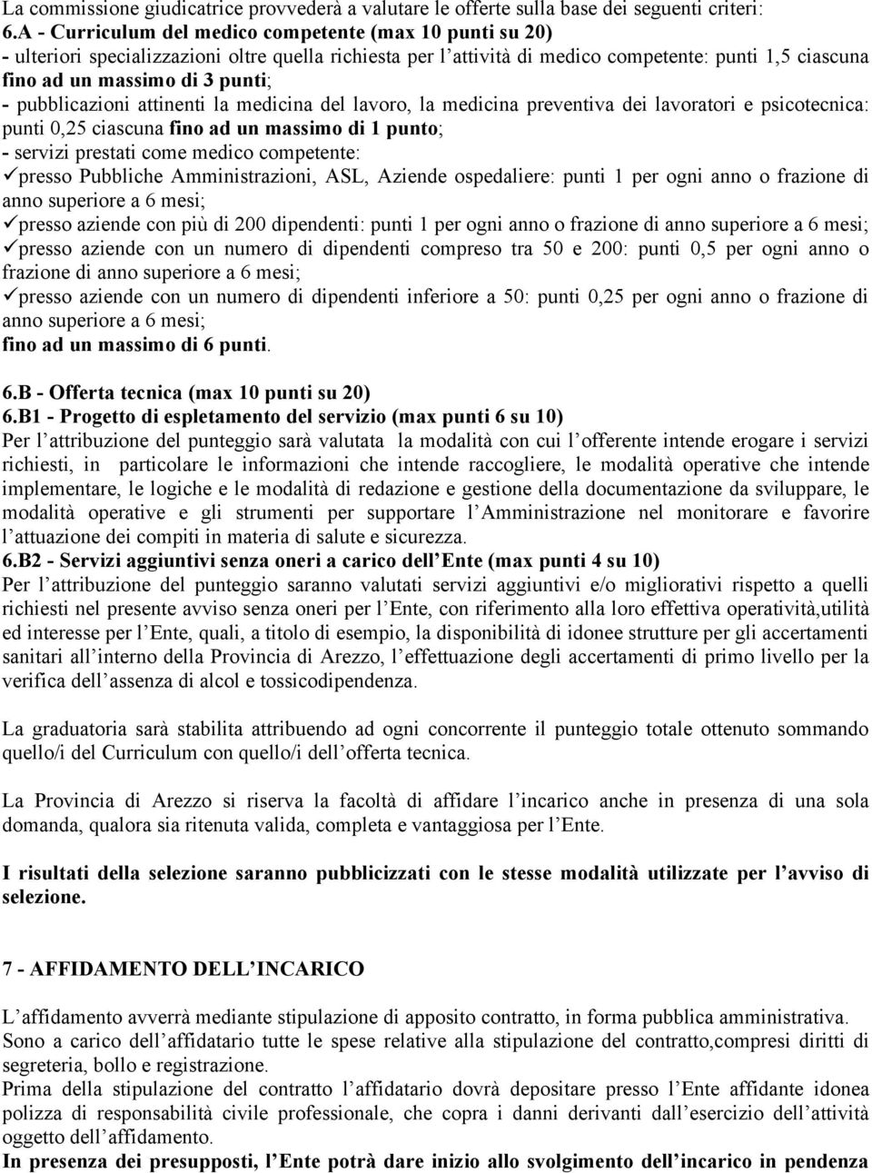 pubblicazioni attinenti la medicina del lavoro, la medicina preventiva dei lavoratori e psicotecnica: punti 0,25 ciascuna fino ad un massimo di 1 punto; - servizi prestati come medico competente: