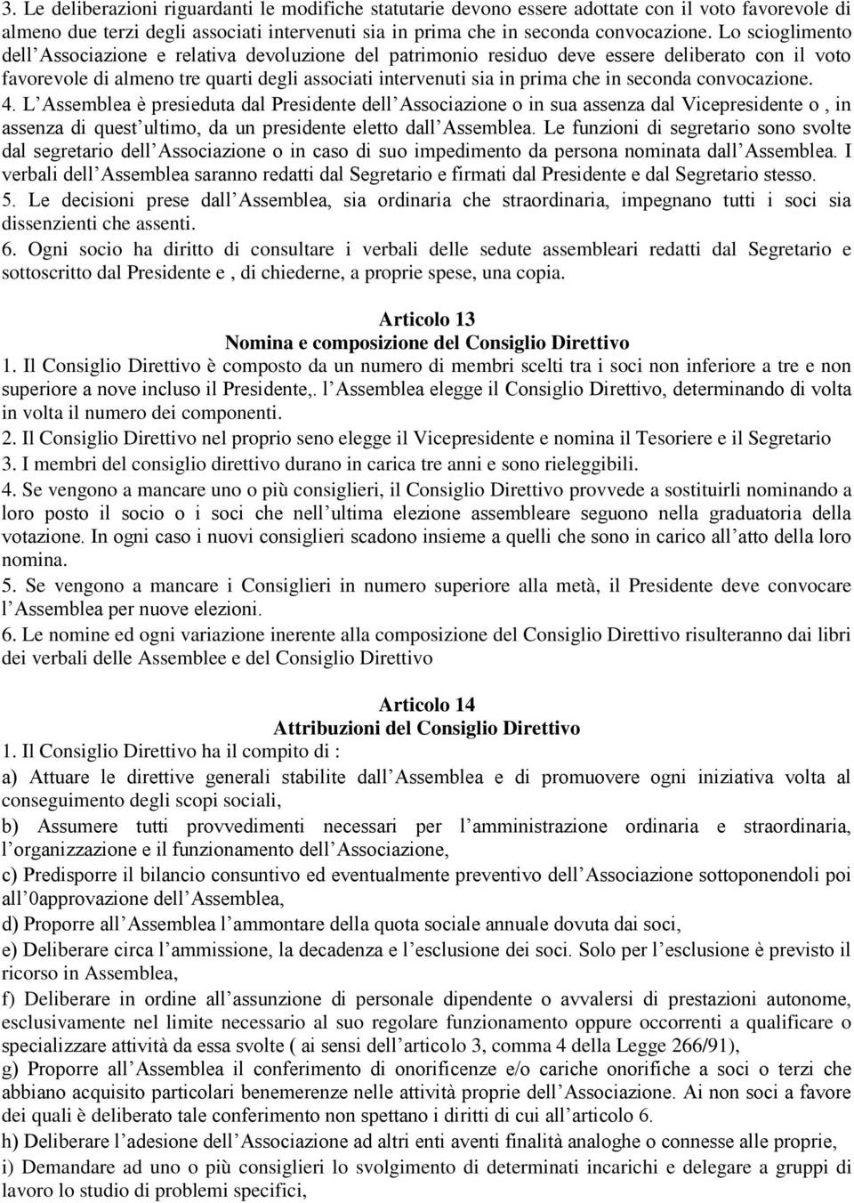 seconda convocazione. 4. L Assemblea è presieduta dal Presidente dell Associazione o in sua assenza dal Vicepresidente o, in assenza di quest ultimo, da un presidente eletto dall Assemblea.