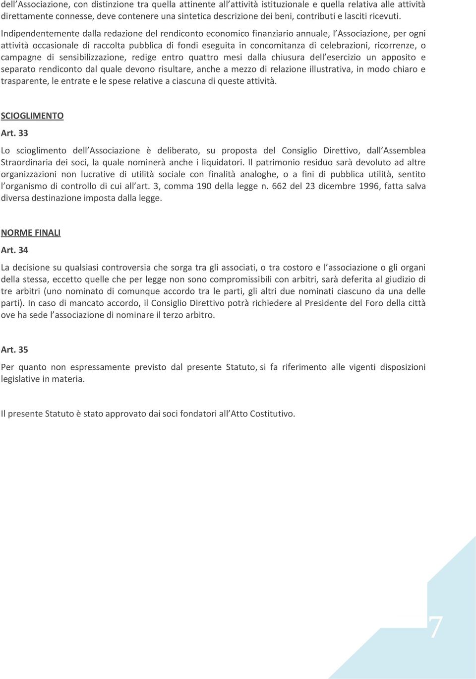 Indipendentemente dalla redazione del rendiconto economico finanziario annuale, l Associazione, per ogni attività occasionale di raccolta pubblica di fondi eseguita in concomitanza di celebrazioni,