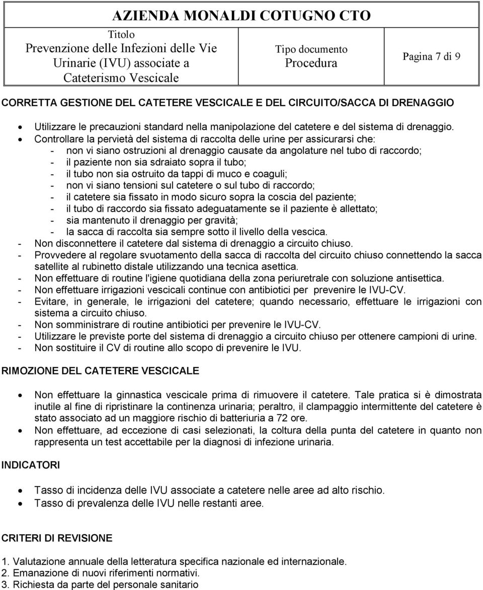 sopra il tubo; - il tubo non sia ostruito da tappi di muco e coaguli; - non vi siano tensioni sul catetere o sul tubo di raccordo; - il catetere sia fissato in modo sicuro sopra la coscia del