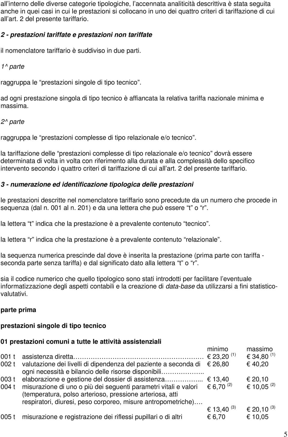 1^ parte raggruppa le prestazioni singole di tipo tecnico. ad ogni prestazione singola di tipo tecnico è affiancata la relativa tariffa nazionale minima e massima.