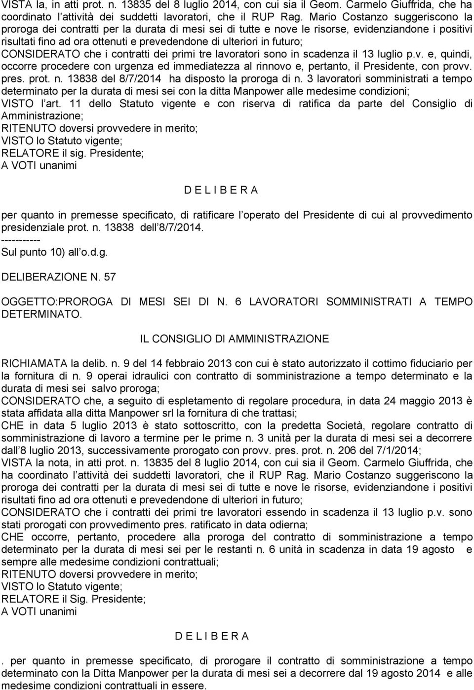 futuro; CONSIDERATO che i contratti dei primi tre lavoratori sono in scadenza il 13 luglio p.v. e, quindi, occorre procedere con urgenza ed immediatezza al rinnovo e, pertanto, il Presidente, con provv.