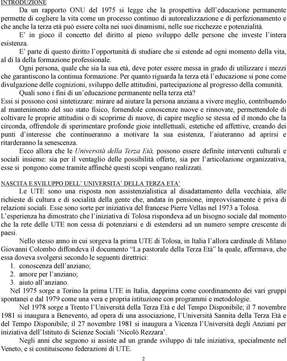 E parte di questo diritto l opportunità di studiare che si estende ad ogni momento della vita, al di là della formazione professionale.