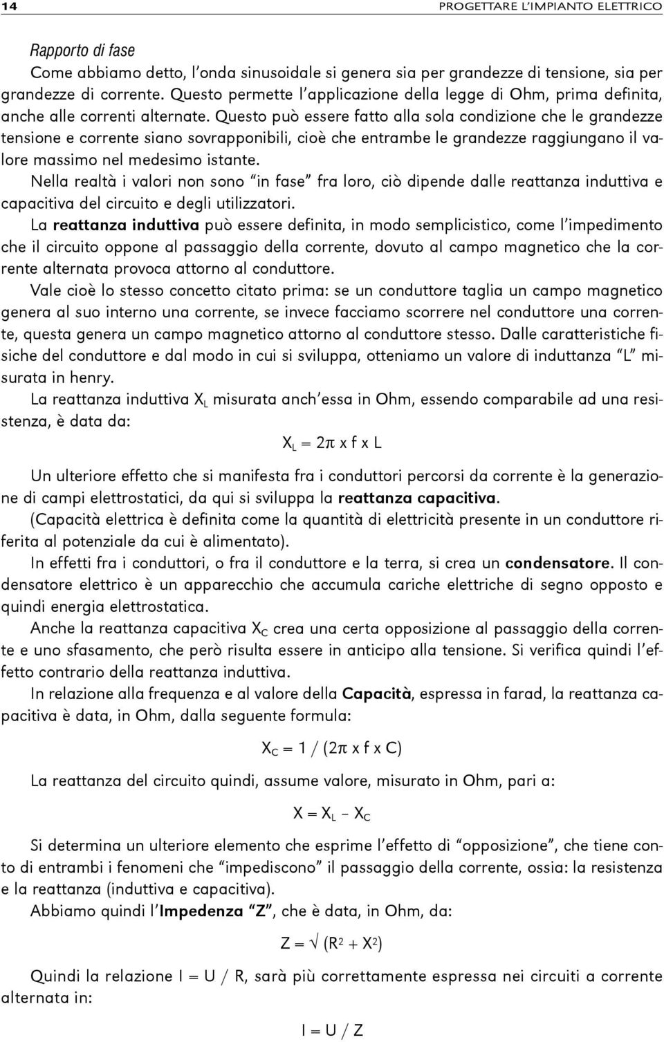 Questo può essere fatto alla sola condizione che le grandezze tensione e corrente siano sovrapponibili, cioè che entrambe le grandezze raggiungano il valore massimo nel medesimo istante.