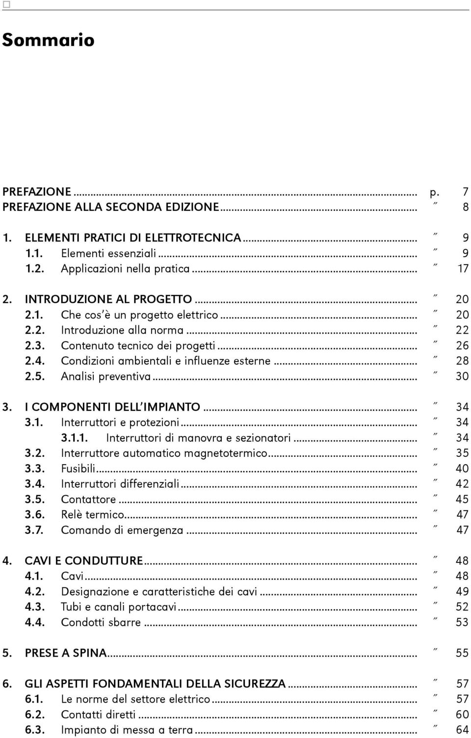 .. 28 2.5. Analisi preventiva... 30 3. i componenti dell impianto... 34 3.1. Interruttori e protezioni... 34 3.1.1. Interruttori di manovra e sezionatori... 34 3.2. Interruttore automatico magnetotermico.