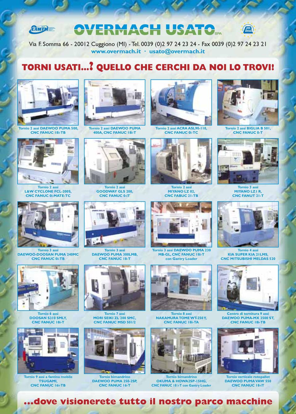 L&W CYCLONE FCL-200S, CNC FANUC 0i-MATE-TC Tornio 2 assi GOODWAY GLS 200, CNC FANUC 0-iT Tornio 2 assi MIYANO LZ 02, CNC FABUC 21-TB Tornio 3 assi MIYANO LZ1 R, CNC FANUT 21-T Tornio 3 assi