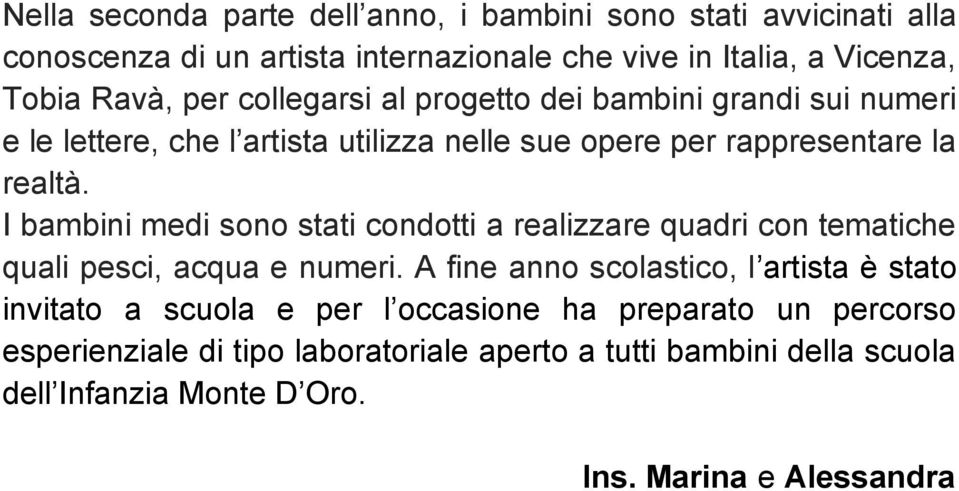 I bambini medi sono stati condotti a realizzare quadri con tematiche quali pesci, acqua e numeri.