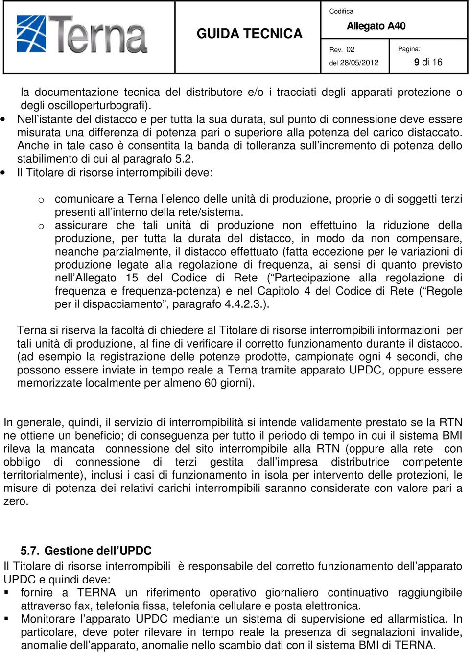 Anche in tale caso è consentita la banda di tolleranza sull incremento di potenza dello stabilimento di cui al paragrafo 5.2.