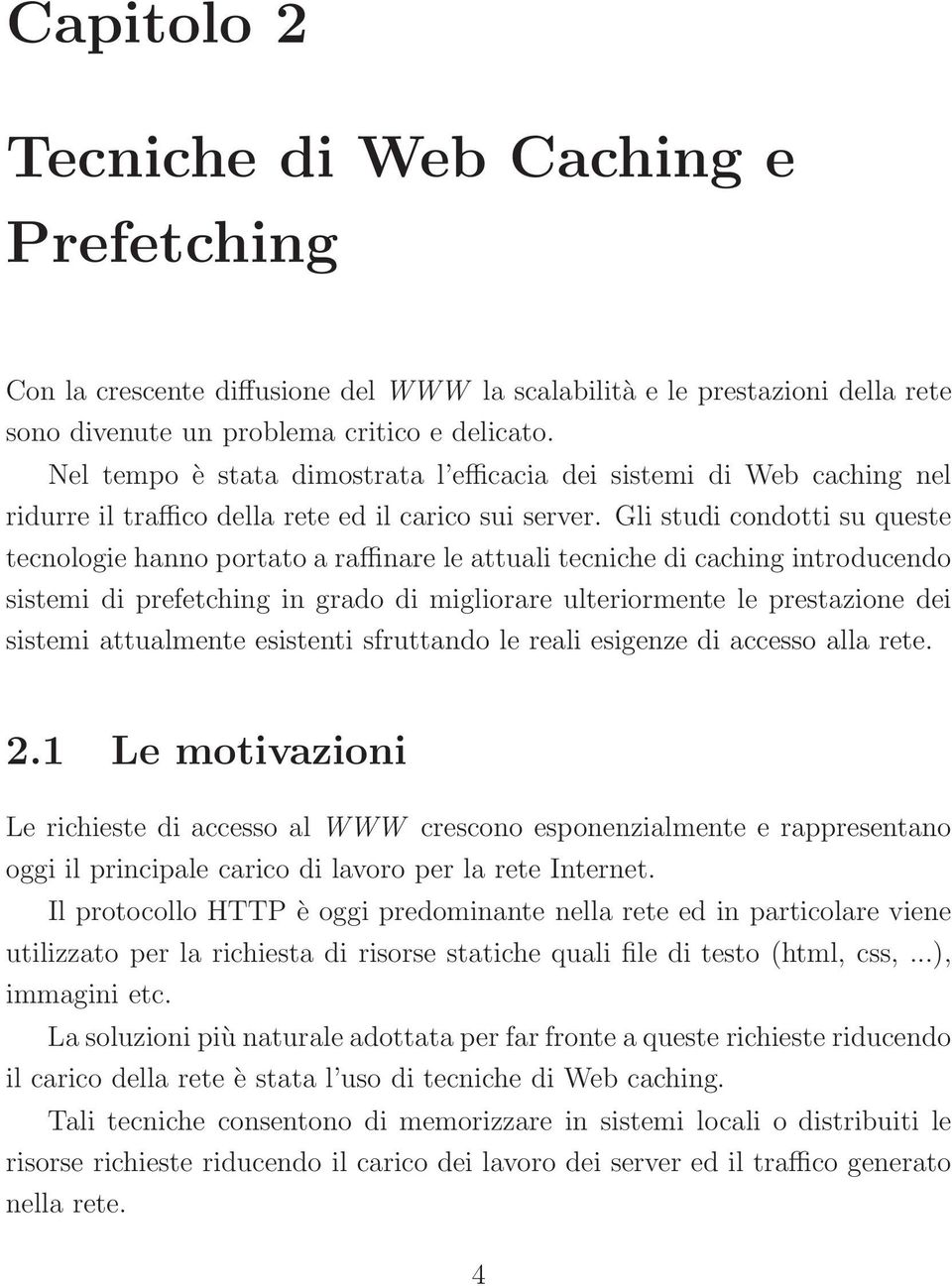 Gli studi condotti su queste tecnologie hanno portato a raffinare le attuali tecniche di caching introducendo sistemi di prefetching in grado di migliorare ulteriormente le prestazione dei sistemi