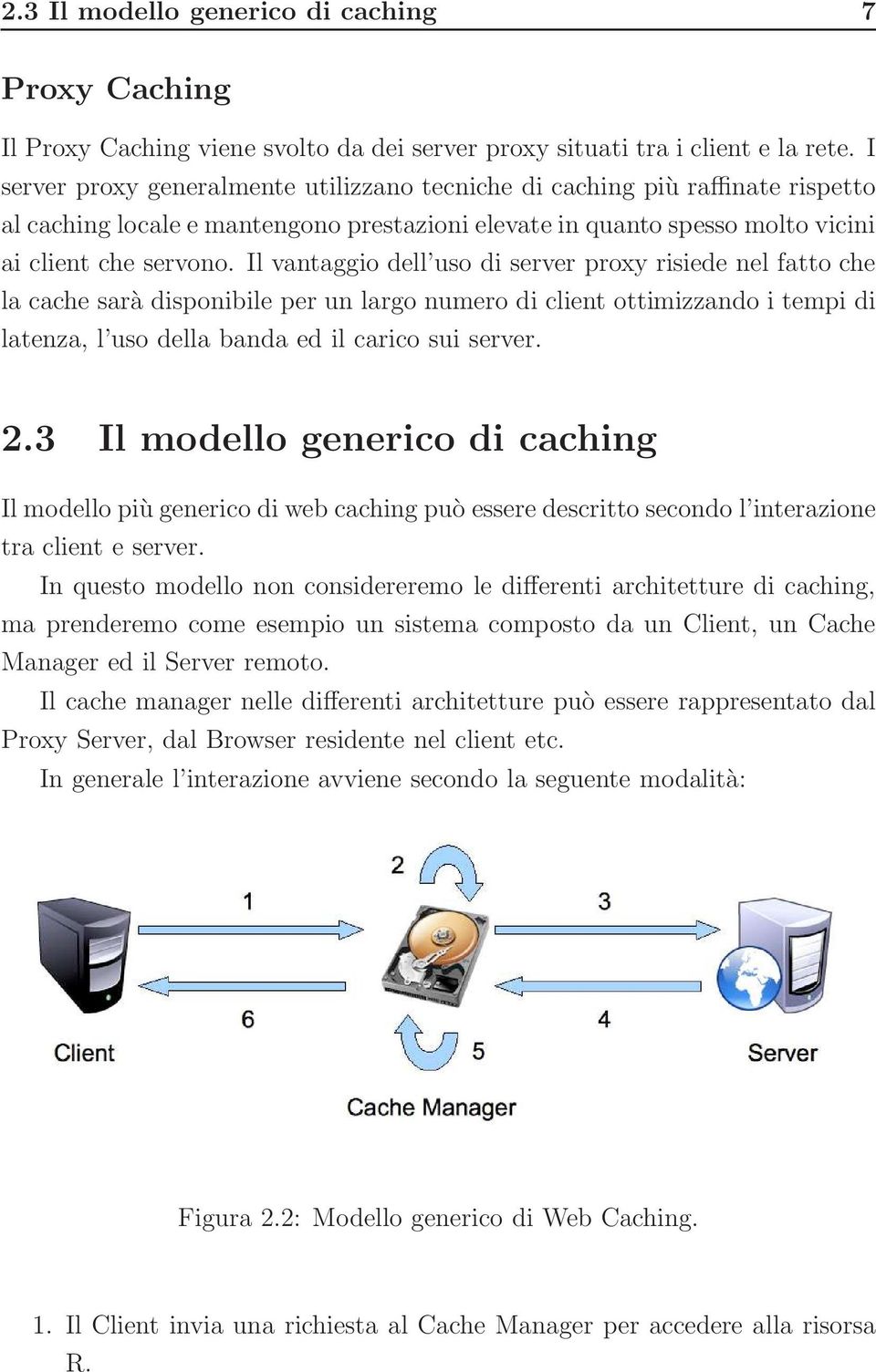 Il vantaggio dell uso di server proxy risiede nel fatto che la cache sarà disponibile per un largo numero di client ottimizzando i tempi di latenza, l uso della banda ed il carico sui server. 2.