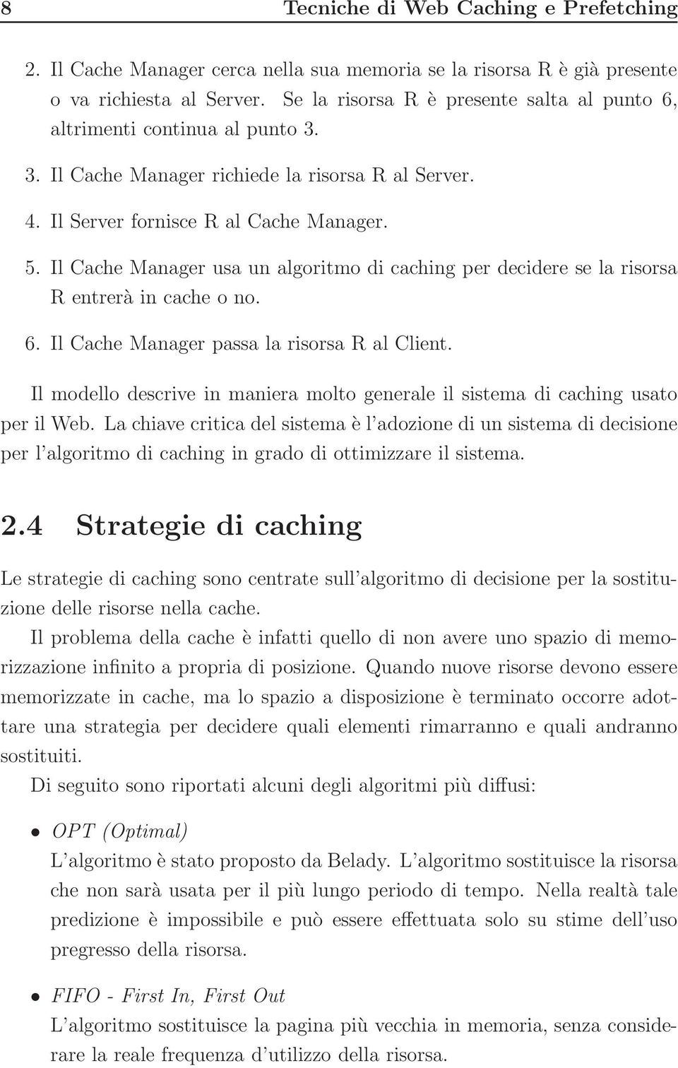 Il Cache Manager usa un algoritmo di caching per decidere se la risorsa R entrerà in cache o no. 6. Il Cache Manager passa la risorsa R al Client.